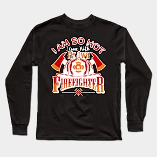 I am So Hot I come with my own Firefighter Long Sleeve T-Shirt